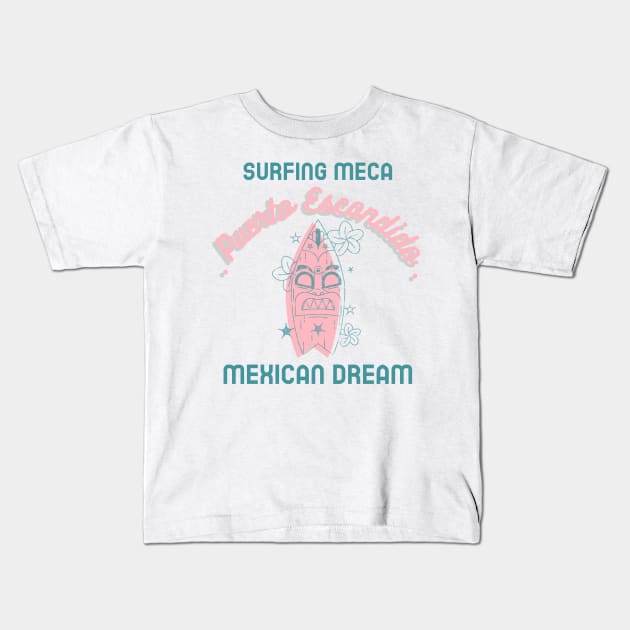 Surf Meca Puerto Escondido Mexican Dream Kids T-Shirt by Tropical Zen Printz